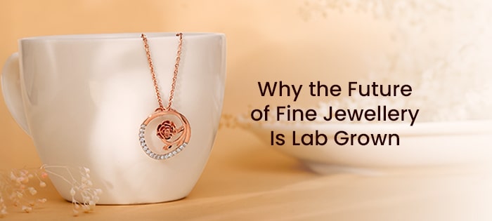The Future of Fine Jewellery: Why Lab Grown and Love-Driven Is the New Standard