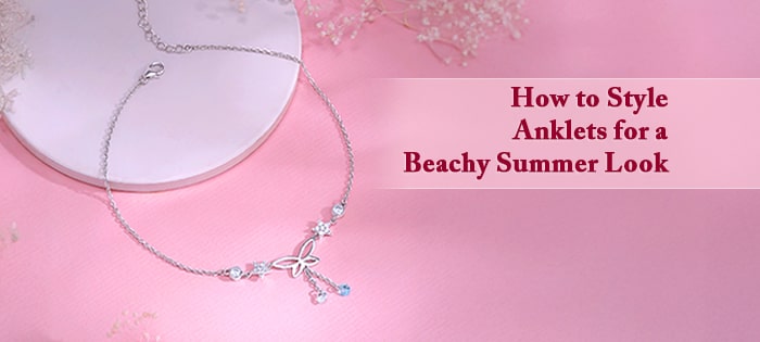 Anklets Are Back: How to Style Anklets for a Beachy Summer Look