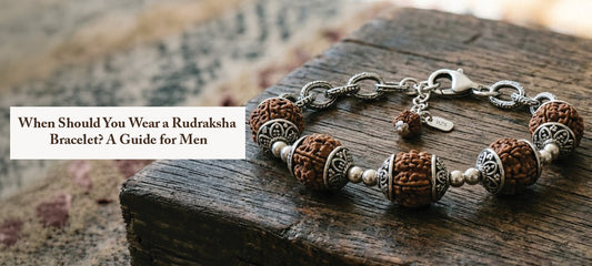 When Should You Wear a Rudraksha Bracelet
