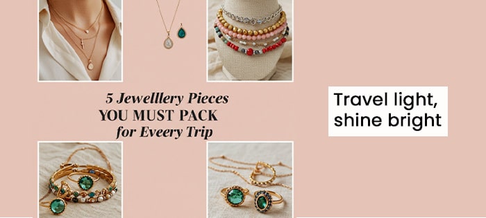 Travel Light, Shine Bright: 5 Jewellery Pieces You MUST Pack for Every Trip