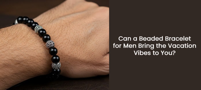 Add Some Vacation Magic with a Beaded Bracelet for Men!