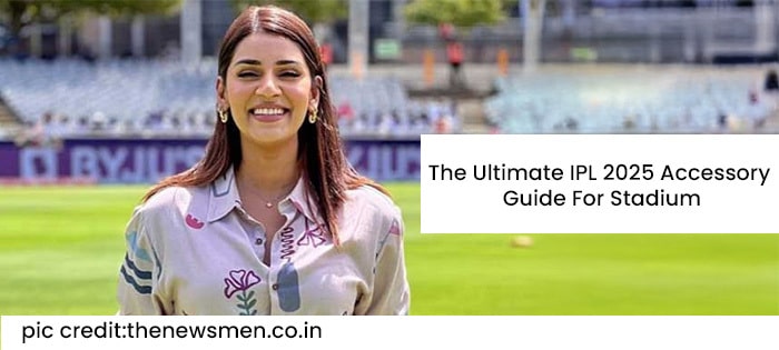 Stylish and Sporty: How to Accessorise for an IPL Match 2025 at the Stadium