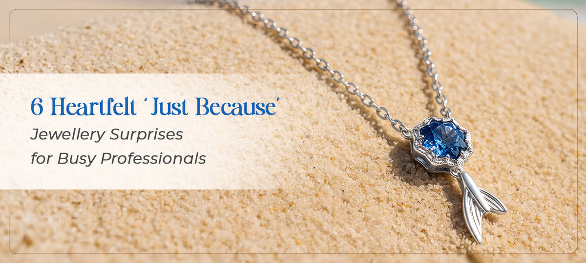 6 Heartfelt ‘Just Because’ Jewellery Surprises for Busy Professionals