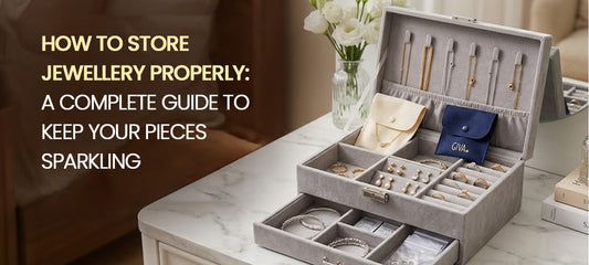 How to Store Jewellery Properly: A Complete Guide to Keep Your Pieces Sparkling