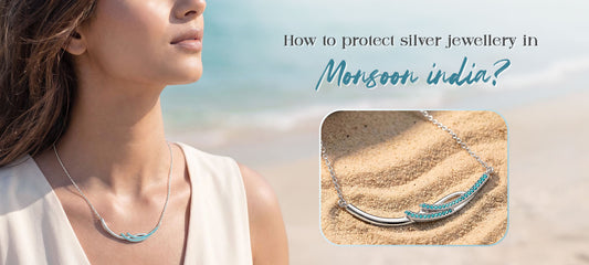 Monsoon Jewellery Guide: How to Protect and Style Your Silver This Rainy Season